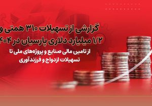 گزارشی از تسهیلات۳۱۰ همتی و۱/۲ میلیارد دلاری پارسیان در ۱۴۰۴/ از تامین مالی صنایع و پروژه های ملی تا تسهیلات ازدواج و فرزندآوری